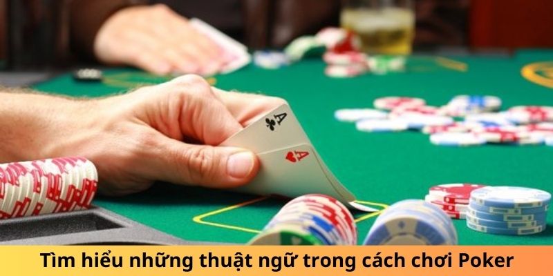 Tìm hiểu những thuật ngữ trong cách chơi Poker