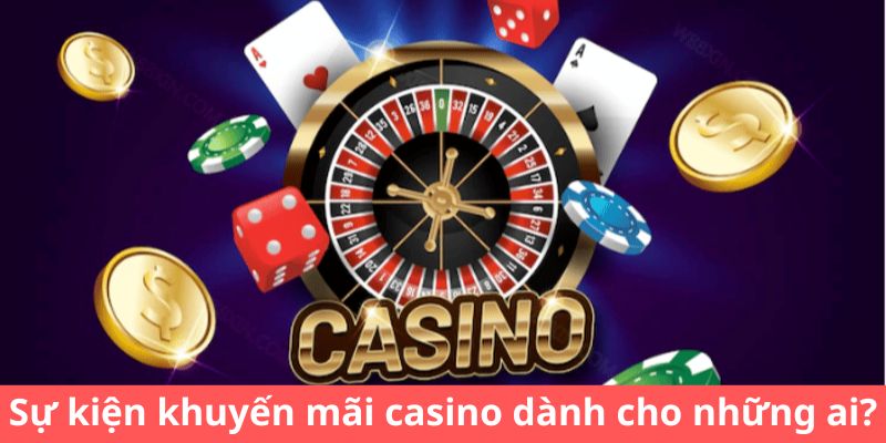 Sự kiện khuyến mãi casino dành cho những ai?